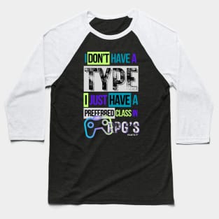 Video gamer I don't have a type...I just have a preferred class in RPG's Baseball T-Shirt